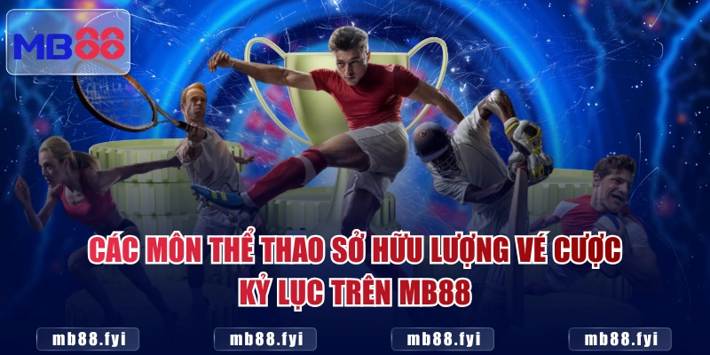 Các môn thể thao sở hữu lượng vé cược kỷ lục trên MB88