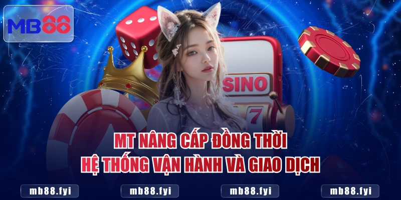MT nâng cấp đồng thời hệ thống vận hành và giao dịch